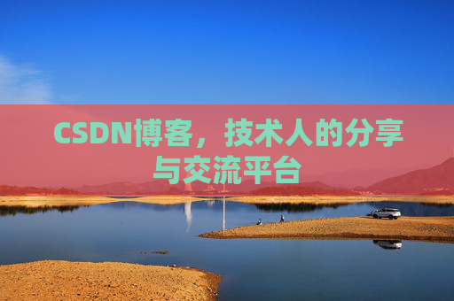 CSDN博客,技术人的分享与交流平台